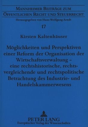 Möglichkeiten und Perspektiven einer Reform der Organisation der Wirtschaftsverwaltung – eine rechtshistorische, rechtsvergleichende und rechtspolitische Betrachtung des Industrie- und Handelskammerwesens von Kaltenhäuser,  Kirsten