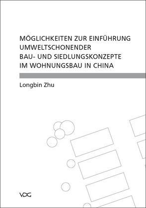 Möglichkeiten zur Einführung umweltschonender Bau- und Siedlungskonzepte im Wohnungsbau in China von Zhu,  Longbin