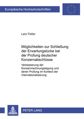 Möglichkeiten zur Schließung der Erwartungslücke bei der Prüfung deutscher Konzernabschlüsse von Tröller,  Lars