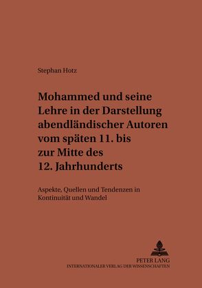 Mohammed und seine Lehre in der Darstellung abendländischer Autoren vom späten 11. bis zur Mitte des 12. Jahrhunderts von Hotz,  Stephan