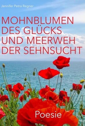 Mohnblumen des Glücks und Meerweh der Sehnsucht von Regner,  Jennifer