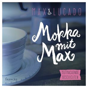 Mokka mit Max von Lucado,  Max, Wegener,  Andrea