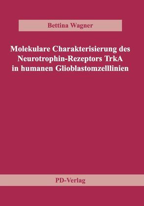 Molekulare Charakterisierung des Neurotrophin-Rezeptors TrkA in humanen Glioblastomzelllinien von Wagner,  Bettina