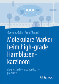 Molekulare Marker beim high-grade Harnblasenkarzinom von Gakis,  Georgios, Stenzl,  Arnulf