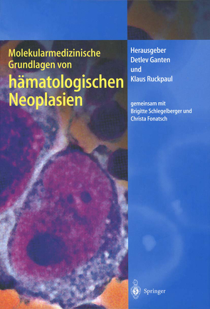 Molekularmedizinische Grundlagen von hämatologischen Neoplasien von Fonatsch,  Christa, Ganten,  Detlev, Ruckpaul,  Klaus, Schlegelberger,  Brigitte