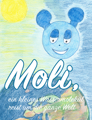 Moli, ein kleines Wassermolekül reist um die ganze Welt von Trieb,  Claudia