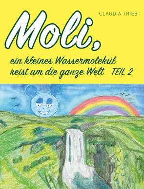 Moli, ein kleines Wassermolekül reist um die Welt Teil 2 von Trieb,  Claudia