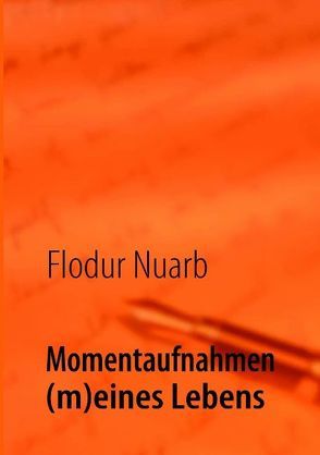 Momentaufnahmen (m)eines Lebens von Nuarb,  Flodur