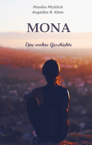 Mona – Eine wahre Geschichte von Klein,  Angelika B., Micklich,  Monika