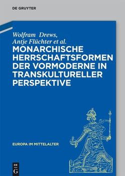 Monarchische Herrschaftsformen der Vormoderne in transkultureller Perspektive von Dartmann,  Christoph, Drews,  Wolfram, Flüchter,  Antje, Gengnagel,  Jörg, Höfert,  Almut, Kolditz,  Sebastian, Oesterle,  Jenny Rahel, Schilling,  Ruth, Schwedler,  Gerald