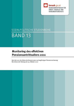 Monitoring des effektiven Pensionsantrittsalters 2011 von Bundesministerium für Arbeit,  Soziales und Konsumentenschutz, Bundesministerium für Arbeit,  Soziales und Konsumentenschutz BMASK, Freitag,  Roman, Mayer-Schulz,  Michaela, Obermayr,  Ursula, Sassik,  Irene, Stefanits,  Johann