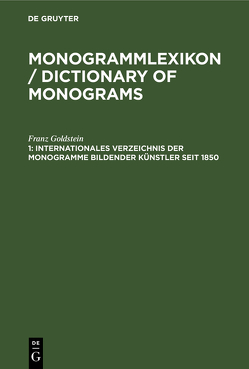 Monogrammlexikon / Dictionary of Monograms / Internationales Verzeichnis der Monogramme bildender Künstler seit 1850 von Goldstein,  Franz