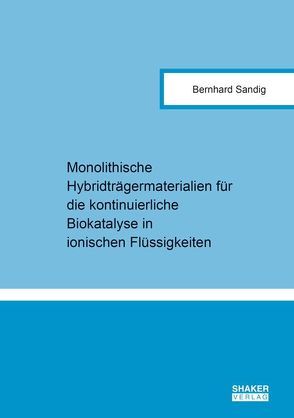 Monolithische Hybridträgermaterialien für die kontinuierliche Biokatalyse in ionischen Flüssigkeiten von Sandig,  Bernhard