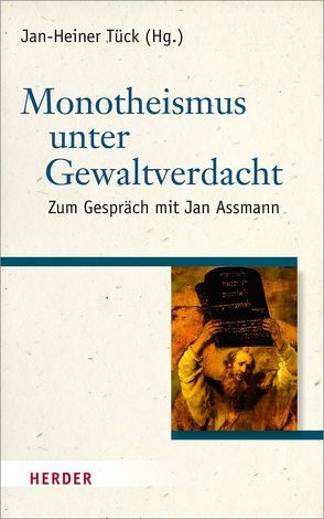 Monotheismus unter Gewaltverdacht von Angenendt,  Arnold, Assmann,  Jan, Mühl,  Britta, Schelkshorn,  Hans, Schwienhorst-Schönberger,  Ludger, Söding,  Thomas, Theobald,  Michael, Tück,  Jan Heiner