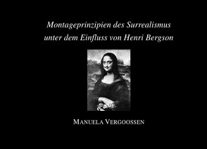 Montageprinzipien des Surrealismus unter dem Einfluss von Henri Bergson von PD Dr. Vergoossen,  Manuela