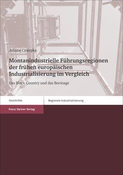 Montanindustrielle Führungsregionen der frühen europäischen Industrialisierung im Vergleich von Czierpka,  Juliane