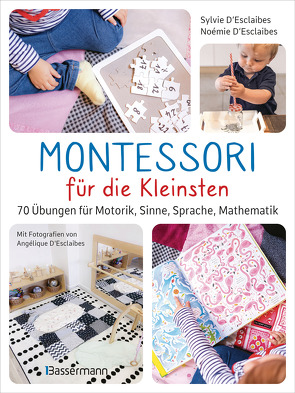 Montessori für die Kleinsten von der Geburt bis 3 Jahre. 70 abwechslungsreiche Aktivitäten zum Entdecken, experimentieren, selbstständig lernen von D´Esclaibes,  Noémie, D'Esclaibes,  Angélique, D'Esclaibes,  Sylvie, Krabbe,  Wiebke