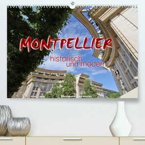 Montpellier – historisch und modern (Premium, hochwertiger DIN A2 Wandkalender 2022, Kunstdruck in Hochglanz) von Haafke,  Udo