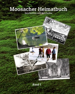 Moosacher Heimatbuch von Bumeder,  Franz, Maicher,  Peter, Mueller,  Julia, Papenfuß,  Mariele, Raith,  Traudl, Ries,  Renate, Seibert,  Heidemarie, Wolpertinger,  Hermine, Wolpertinger,  Hubert, Wolpertinger,  Martin