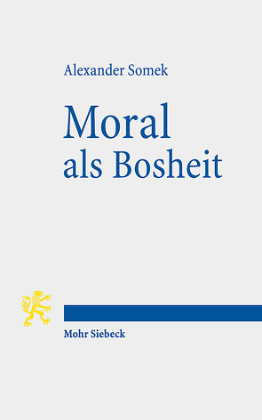 Moral als Bosheit von Somek,  Alexander