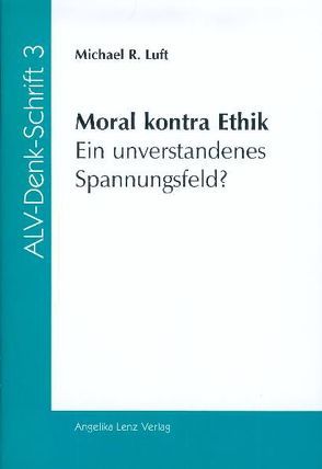 Moral kontra Ethik – Ein unverstandenes Spannungsfeld? von Luft,  Michael R