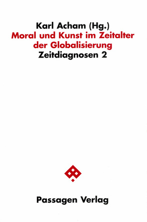 Moral und Kunst im Zeitalter der Globalisierung von Acham,  Karl, Albrecht,  Clemens, Bhatti,  Anil, Hofmann,  Werner, Rüsen,  Jörn, Safranski,  Rüdiger, Schmidt-Dengler,  Wendelin, Scholtz,  Gunter, Surana,  Vibha