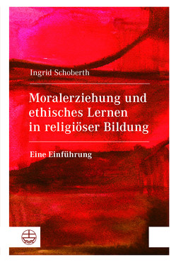 Moralerziehung und ethisches Lernen in religiöser Bildung von Schoberth,  Ingrid