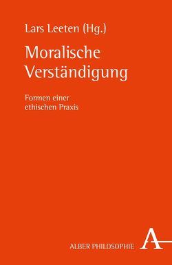 Moralische Verständigung von Bernardy,  Jörg, Boldt,  Joachim, Bornmüller,  Falk, Dietrich,  Julia, Leeten,  Lars, Lotter,  Maria-Sibylla, Mazuga,  Anne, Ortland,  Eberhard, Rehbock,  Theda, Remmers,  Peter, Wille,  Katrin