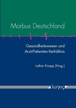 Morbus Deutschland: Gesundheitswesen und Arzt-Patientenverhältnis von Knopp,  Lothar