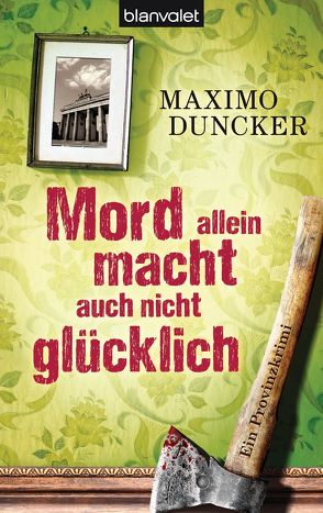 Mord allein macht auch nicht glücklich von Duncker,  Maximo