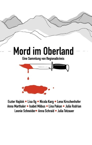 Mord im Oberland von Nicola Karg,  Lena Kirschenhofer,  Anna Marthaler,  Isabel Möbus,  Lina Pakan,  Julia Rodrian,  Leonie Schneider,  Anna Schraid,  Julia Totzauer,  Eszter Hajdok,  Lisa Ilg, 