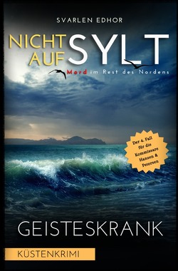 Mord im Rest des Nordens / NICHT AUF SYLT – Mord im Rest des Nordens [Küstenkrimi] Band 4: Geisteskrank – Buchhandelsausgabe von Edhor,  Svarlen