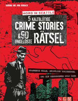 Mord in Seattle • 5 kaltblütige Crime Stories & 90 ungelöste Rätsel von Burbach,  Jörg, Burbach,  Sabrina, Cassirer,  Philip