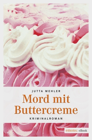 Mord mit Buttercreme von Mehler,  Jutta