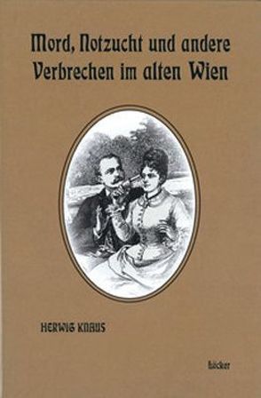 Mord, Notzucht und andere Verbrechen im alten Wien von Knaus,  Herwig