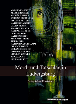 Mord- und Totschlag in Ludwigsburg. von Arndt,  Marlene, Becker,  Alessa, Bissert,  Michele, Breitling,  Sabrina, Breitling,  Vivian, Deike,  Katharina, Frank,  Laura, Holzmann,  Sina, Manuzzi,  Lena, Mayer,  Nathalie, Moch,  Kathrin, Pfisterer,  Nina, Pop,  Traian, Raidel,  Tim, Schau,  Albrecht, Schramm,  Katharina, Schröder,  Ines, Sommer,  Melanie, Strauß,  Dominik, Zehner,  Nicklas, Zucht,  Anna, Zucht,  Helena