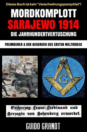 Mordkomplott Sarajewo 1914 – Die Jahrhundertvertuschung von Grandt,  Guido