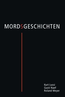 Mordsgeschichten von Lussi,  Kurt, Meyer,  Roland, Naef,  Gusti