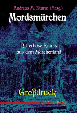 Mordsmärchen -Großdruck von Arnold,  Martina, Bogenstahl,  Christiane, Gassler,  Uschi, Götze,  Björn, Junge,  Reinhard, Kish,  László I., M. Sturm,  Andreas, Ramtke,  Matthias, Redflower,  Jaana, Roters,  Connie, Steinhauer,  Franziska, Tannhäuser,  Sylke, Temming,  Angela, Witte,  Gisela, Wittenfeld,  Uwe