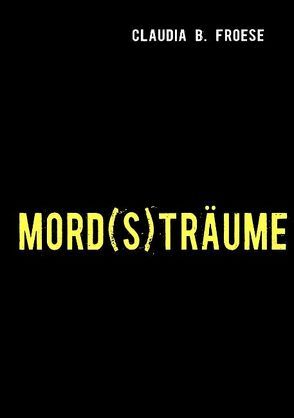 MORD(S)TRÄUME von Froese,  Claudia B.