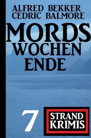 Mordswochenende: 7 Strand Krimis von Balmore,  Cedric, Bekker,  Alfred