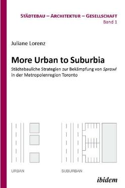 More Urban to Suburbia. Städtebauliche Strategien zur Bekämpfung von Sprawl in der Metropolenregion Toronto von Bodenschatz,  Harald, Lorenz,  Juliane