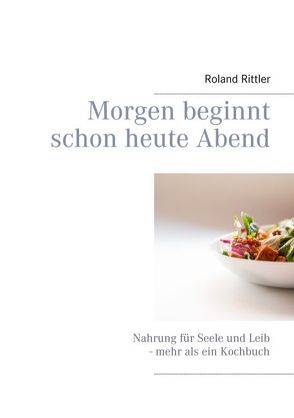 Morgen beginnt schon heute Abend von Rittler,  Heike, Rittler,  Roland