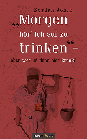 „Morgen hör’ ich auf zu trinken“ – aber wer ist denn hier krank? von Jonik,  Bogdan