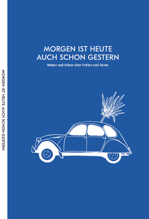 MORGEN IST HEUTE AUCH SCHON GESTERN von Friz,  Kornelius, Friz,  Mechthild, Humpenöder,  Iris, Humpenöder,  Urs, Klett,  Luise Charlotte