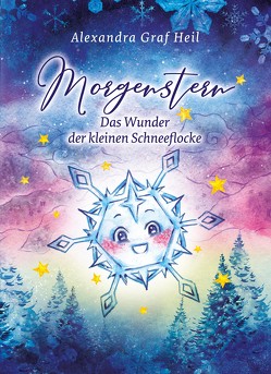 Morgenstern – Das Wunder der kleinen Schneeflocke von Graf Heil,  Alexandra, Maria Denski,  Liza, Witte-Pflanz,  Corina