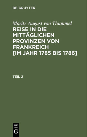 Moritz August von Thümmel: Reise in die mittäglichen Provinzen von… / Moritz August von Thümmel: Reise in die mittäglichen Provinzen von…. Teil 2 von Höfer,  Conrad, Thümmel,  Moritz August von