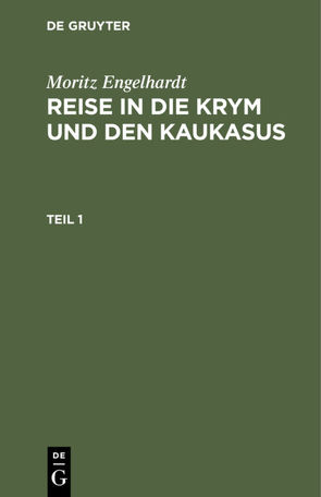 Moritz Engelhardt: Reise in die Krym und den Kaukasus / Moritz Engelhardt: Reise in die Krym und den Kaukasus. Teil 1 von Engelhardt,  Moritz