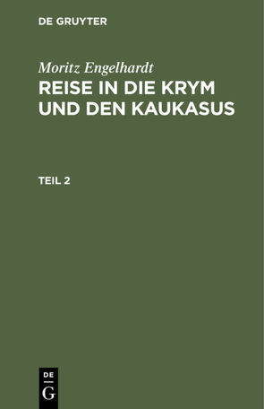 Moritz Engelhardt: Reise in die Krym und den Kaukasus / Moritz Engelhardt: Reise in die Krym und den Kaukasus. Teil 2 von Engelhardt,  Moritz