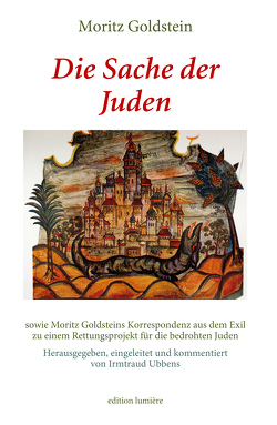 Moritz Goldstein: Die Sache der Juden sowie Moritz Goldsteins Korrespondenz aus dem Exil zu einem Rettungsprojekt für die bedrohten Juden. von Goldstein,  Moritz, Ubbens,  Irmtraud